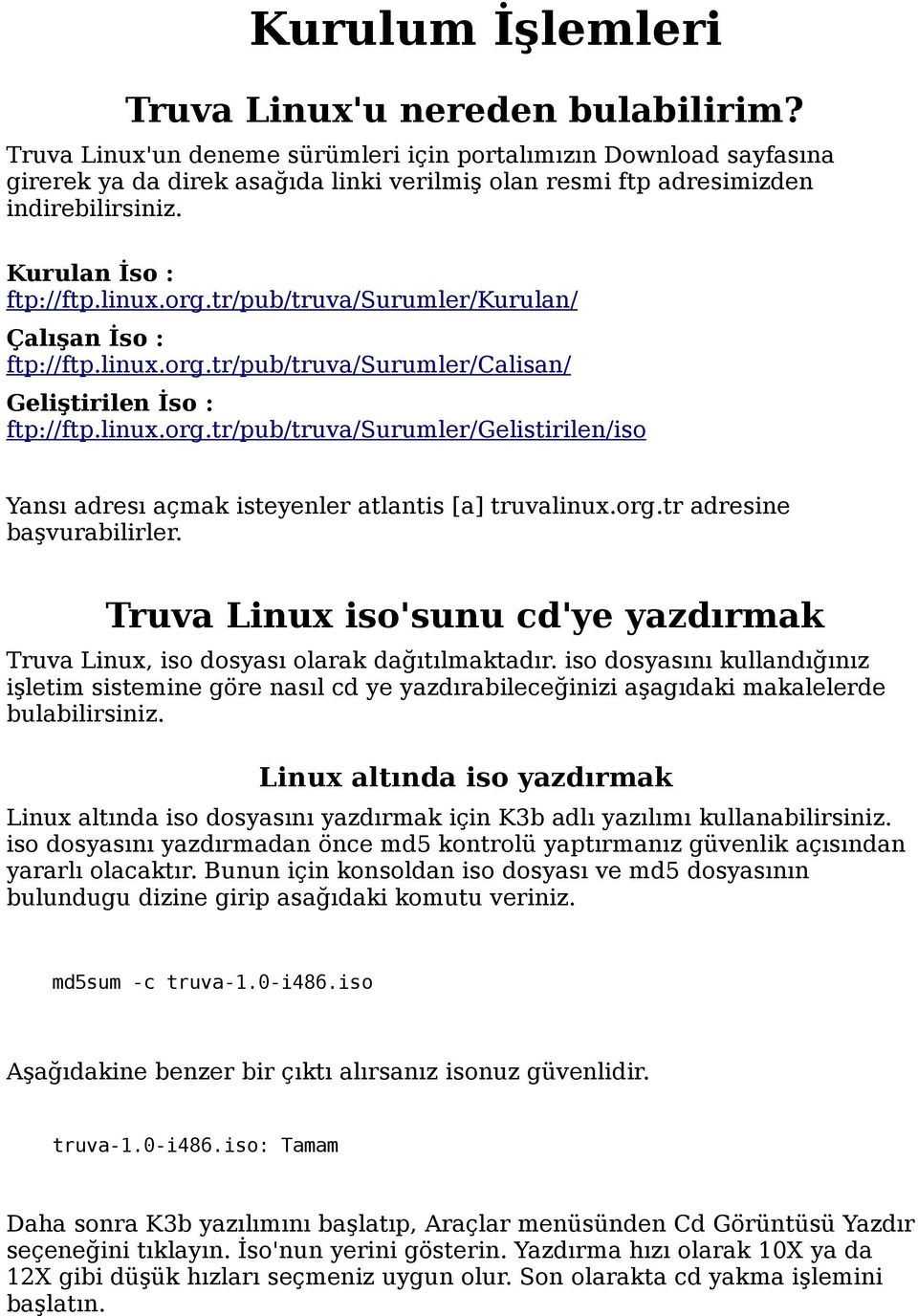 tr/pub/truva/surumler/kurulan/ Çalışan İso : ftp://ftp.linux.org.tr/pub/truva/surumler/calisan/ Geliştirilen İso : ftp://ftp.linux.org.tr/pub/truva/surumler/gelistirilen/iso Yansı adresı açmak isteyenler atlantis [a] truvalinux.