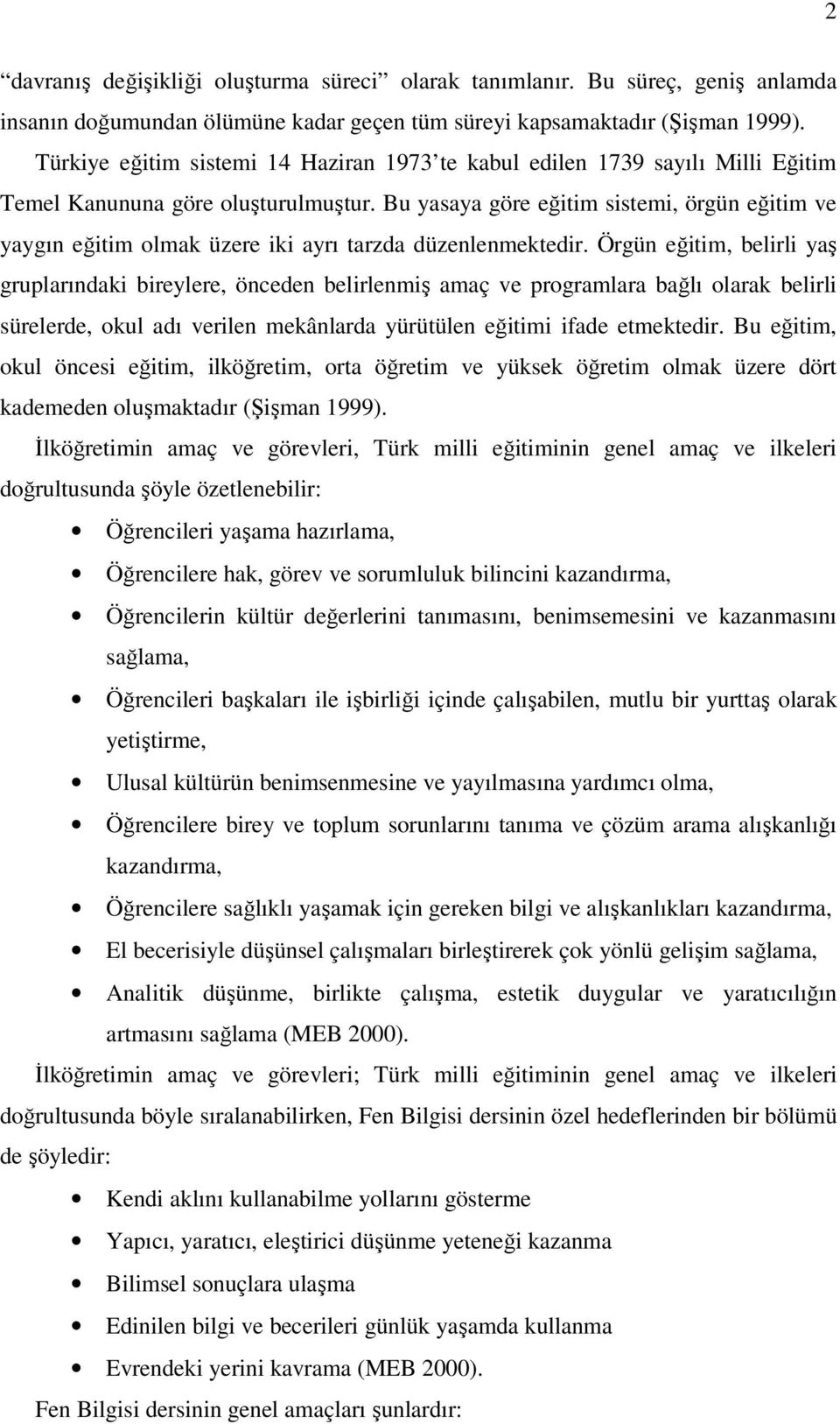 Bu yasaya göre eğitim sistemi, örgün eğitim ve yaygın eğitim olmak üzere iki ayrı tarzda düzenlenmektedir.