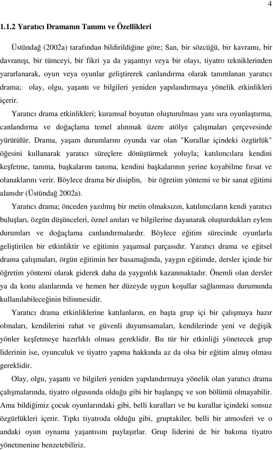 Yaratıcı drama etkinlikleri; kuramsal boyutun oluşturulması yanı sıra oyunlaştırma, canlandırma ve doğaçlama temel alınmak üzere atölye çalışmaları çerçevesinde yürütülür.