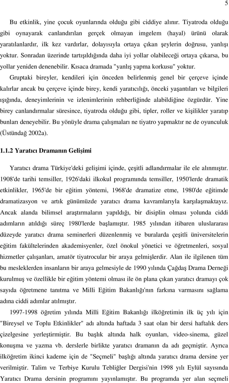 Sonradan üzerinde tartışıldığında daha iyi yollar olabileceği ortaya çıkarsa, bu yollar yeniden denenebilir. Kısaca dramada "yanlış yapma korkusu" yoktur.