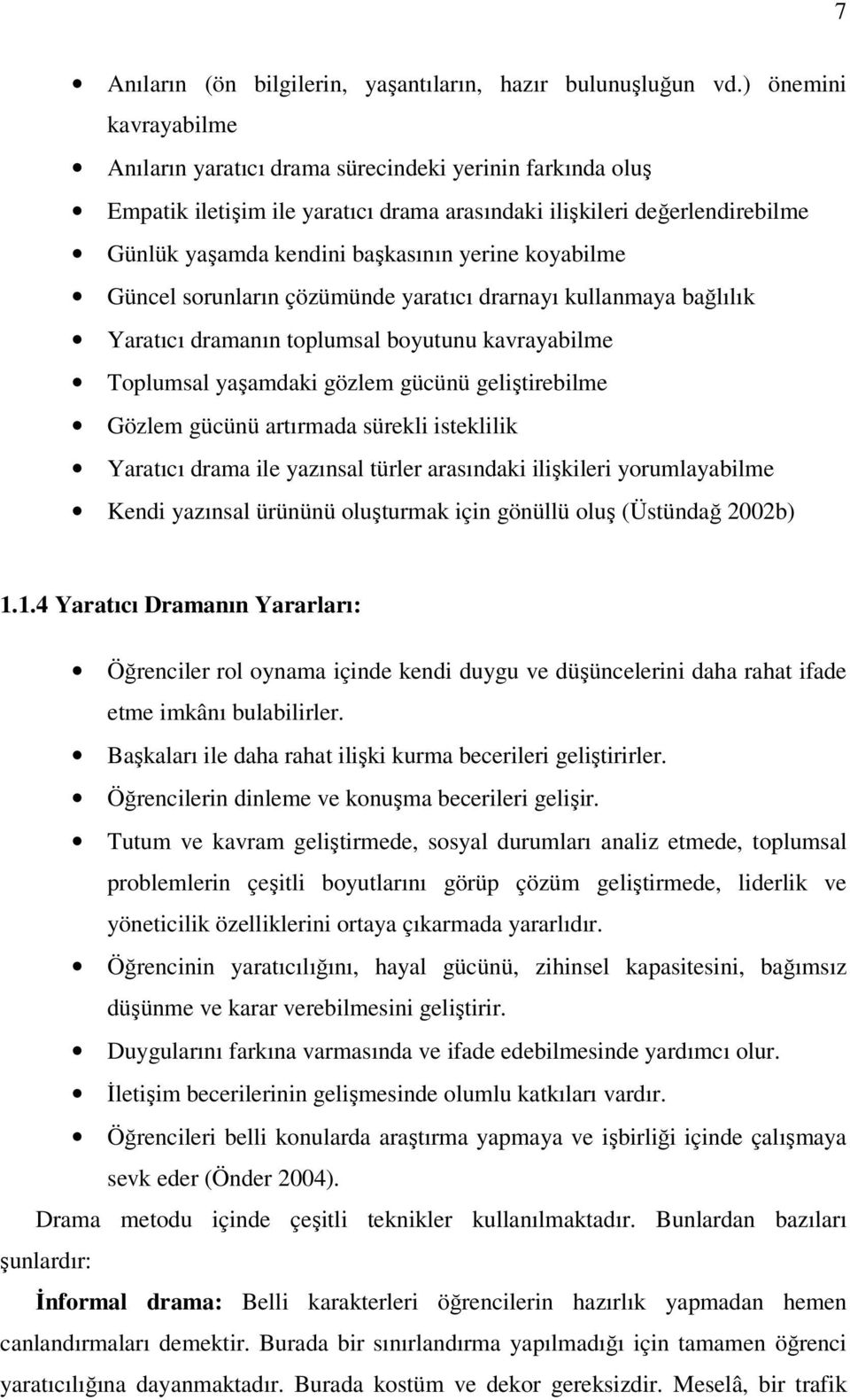 koyabilme Güncel sorunların çözümünde yaratıcı drarnayı kullanmaya bağlılık Yaratıcı dramanın toplumsal boyutunu kavrayabilme Toplumsal yaşamdaki gözlem gücünü geliştirebilme Gözlem gücünü artırmada