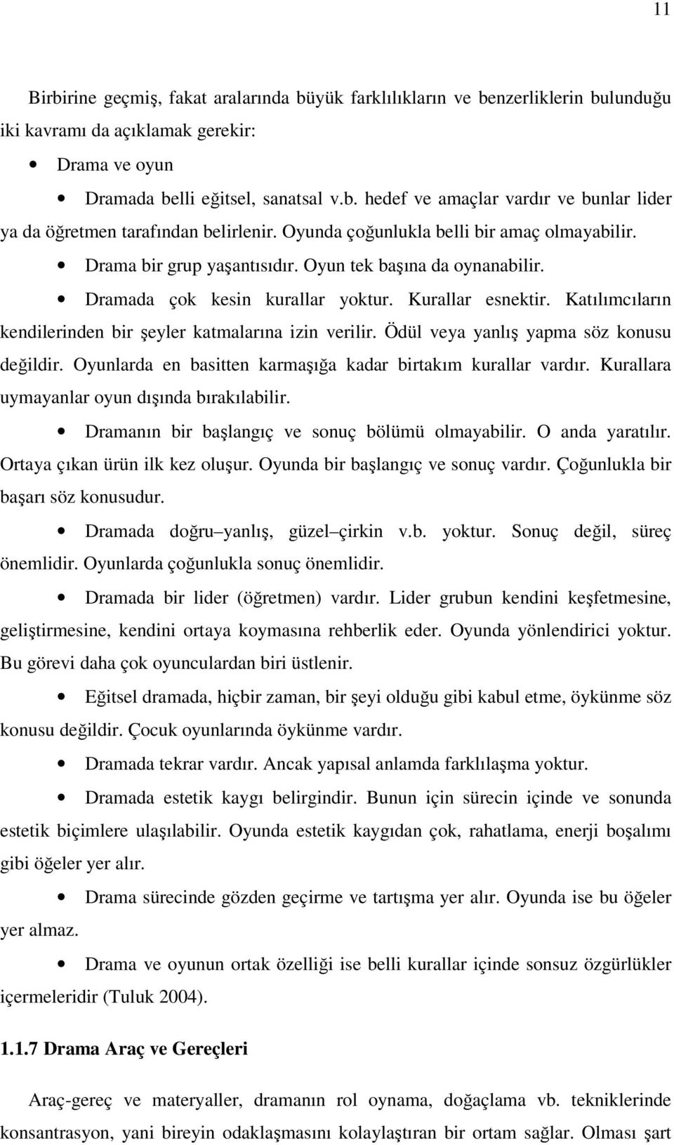 Katılımcıların kendilerinden bir şeyler katmalarına izin verilir. Ödül veya yanlış yapma söz konusu değildir. Oyunlarda en basitten karmaşığa kadar birtakım kurallar vardır.