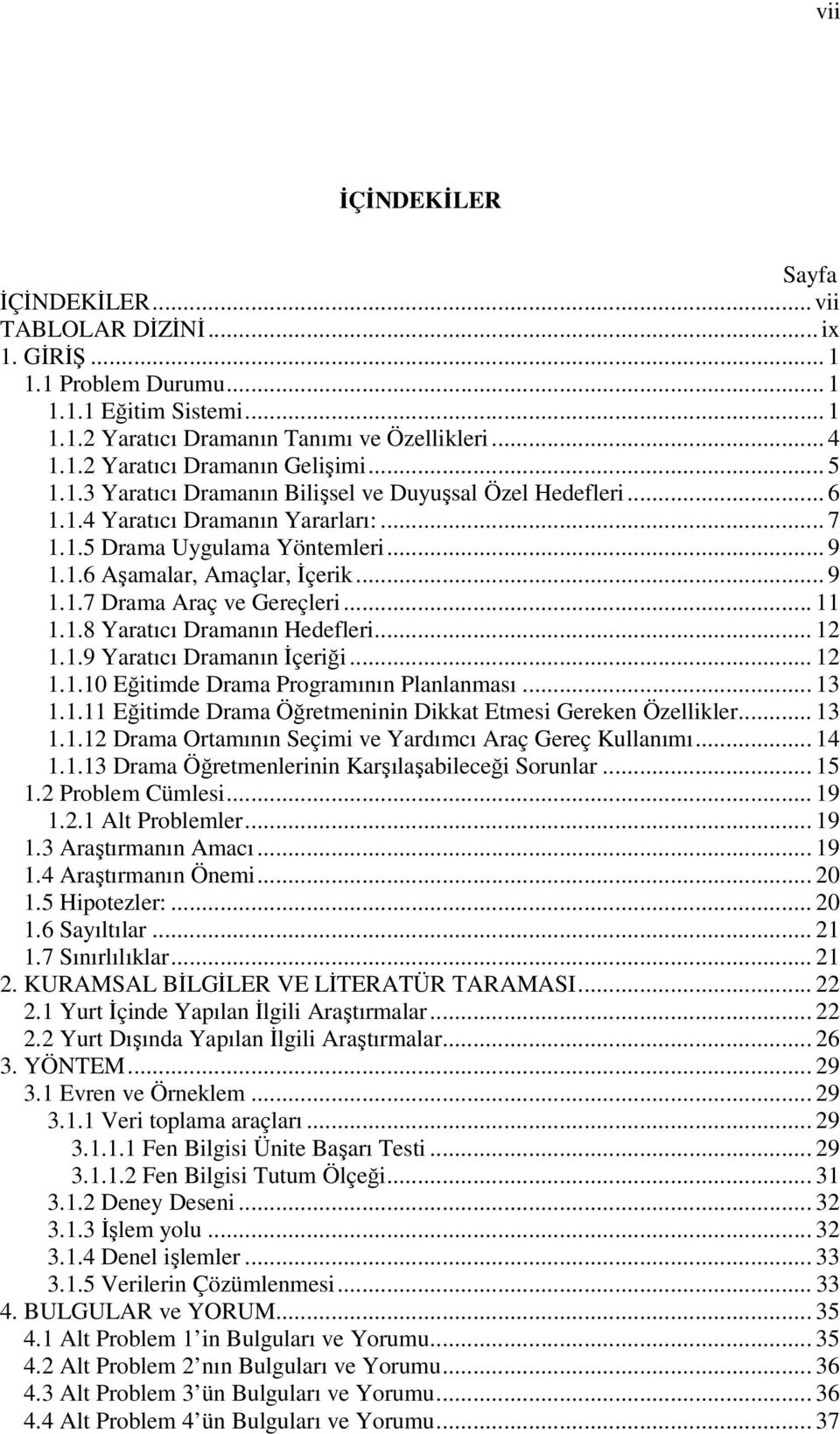 .. 11 1.1.8 Yaratıcı Dramanın Hedefleri... 12 1.1.9 Yaratıcı Dramanın İçeriği... 12 1.1.10 Eğitimde Drama Programının Planlanması... 13 1.1.11 Eğitimde Drama Öğretmeninin Dikkat Etmesi Gereken Özellikler.