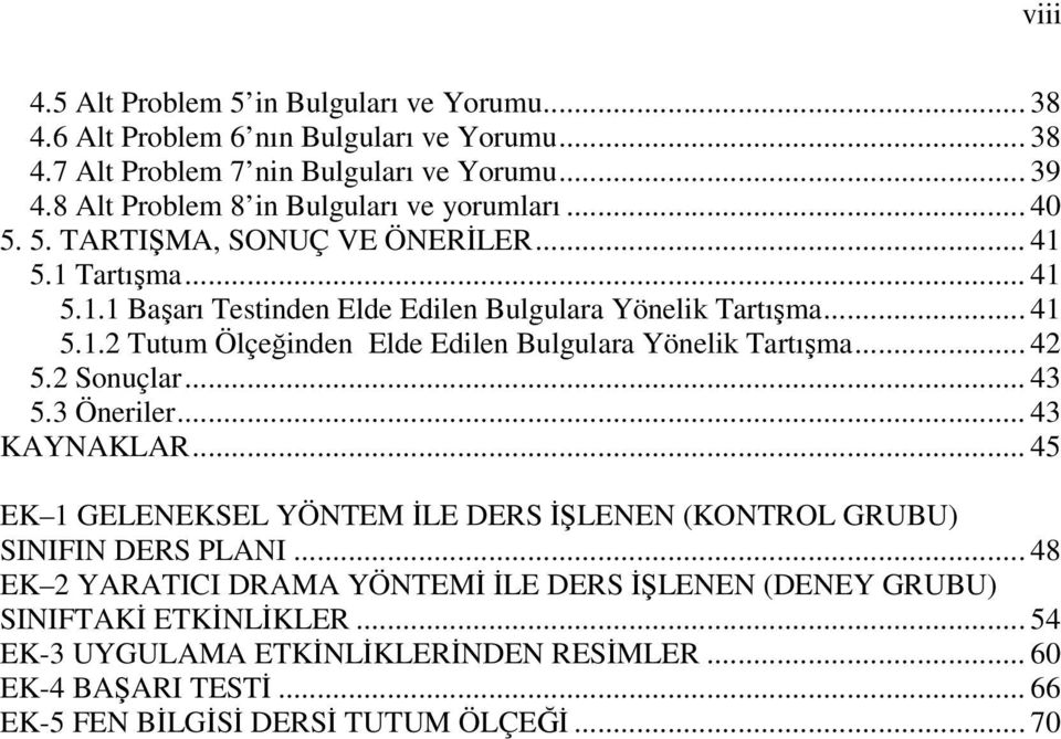 .. 42 5.2 Sonuçlar... 43 5.3 Öneriler... 43 KAYNAKLAR... 45 EK 1 GELENEKSEL YÖNTEM İLE DERS İŞLENEN (KONTROL GRUBU) SINIFIN DERS PLANI.