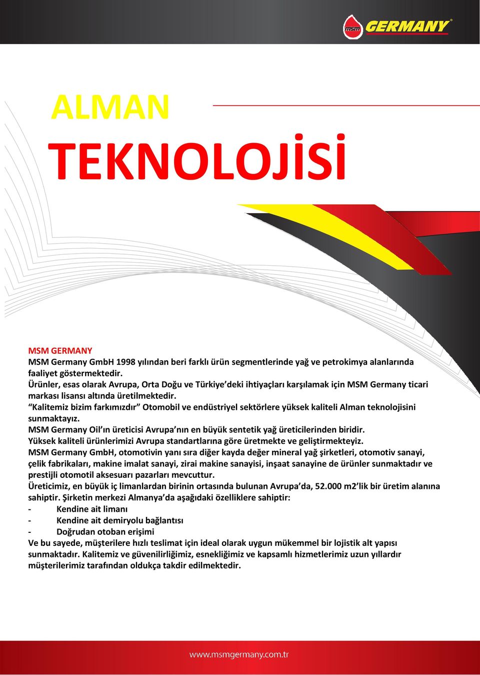 Kalitemiz bizim farkımızdır Otomobil ve endüstriyel sektörlere yüksek kaliteli Alman teknolojisini sunmaktayız. MSM Germany Oil ın üreticisi Avrupa nın en büyük sentetik yağ üreticilerinden biridir.