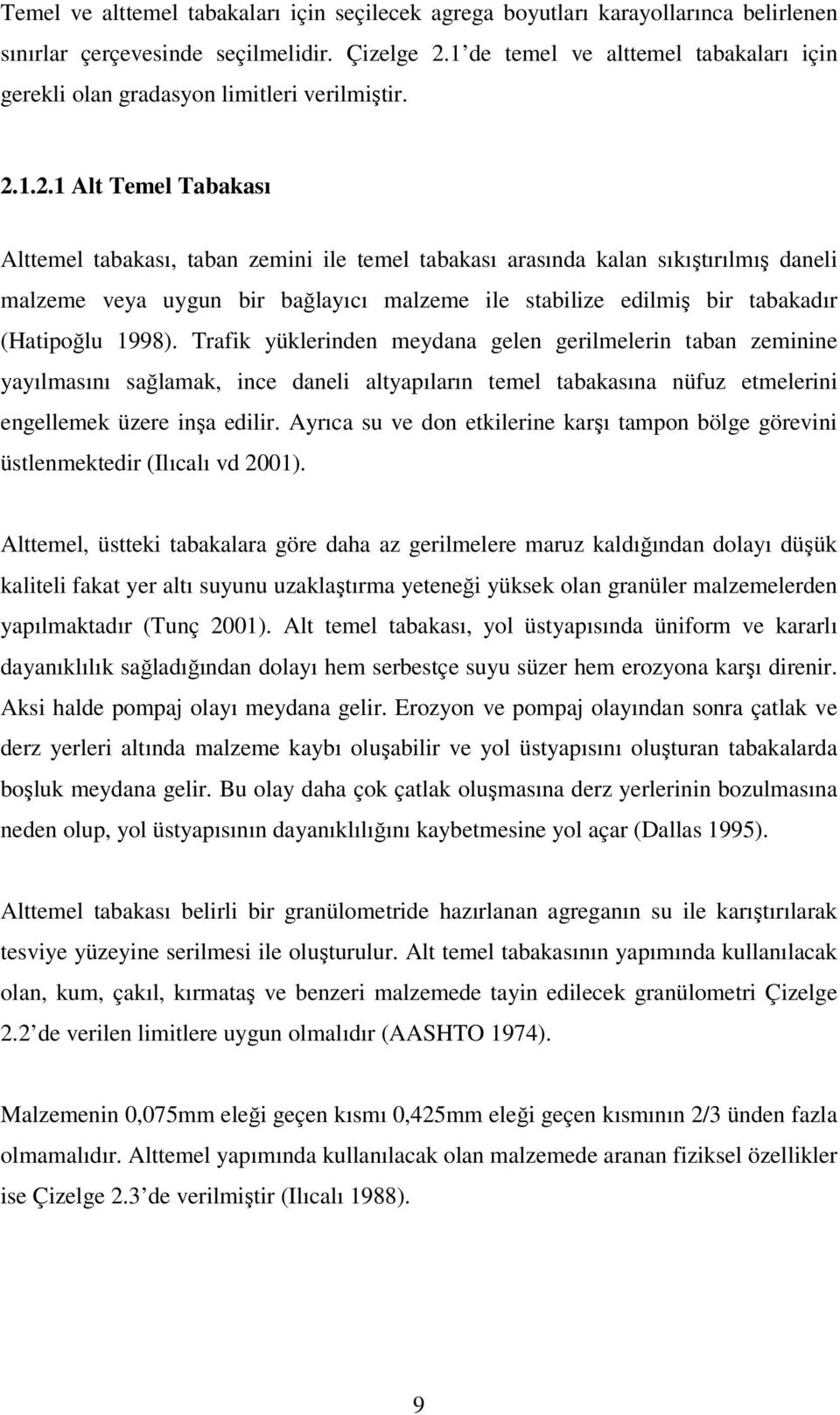 1.2.1 Alt Temel Tabakası Alttemel tabakası, taban zemini ile temel tabakası arasında kalan sıkıştırılmış daneli malzeme veya uygun bir bağlayıcı malzeme ile stabilize edilmiş bir tabakadır (Hatipoğlu