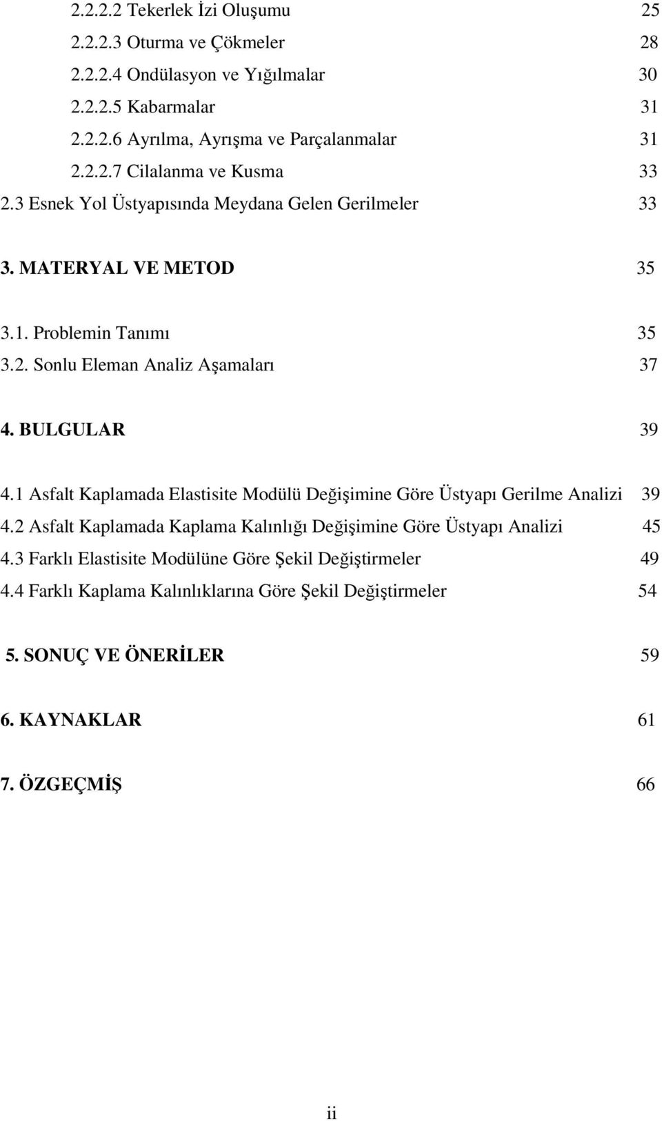 1 Asfalt Kaplamada Elastisite Modülü Değişimine Göre Üstyapı Gerilme Analizi 39 4.2 Asfalt Kaplamada Kaplama Kalınlığı Değişimine Göre Üstyapı Analizi 45 4.