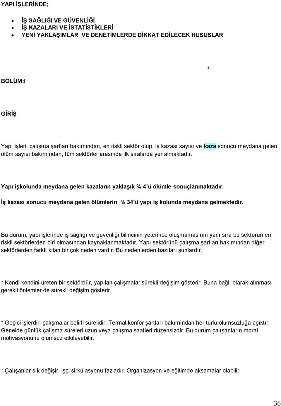 Yapı işkolunda meydana gelen kazaların yaklaşık % 4 ü ölümle sonuçlanmaktadır. İş kazası sonucu meydana gelen ölümlerin % 34 ü yapı iş kolunda meydana gelmektedir.