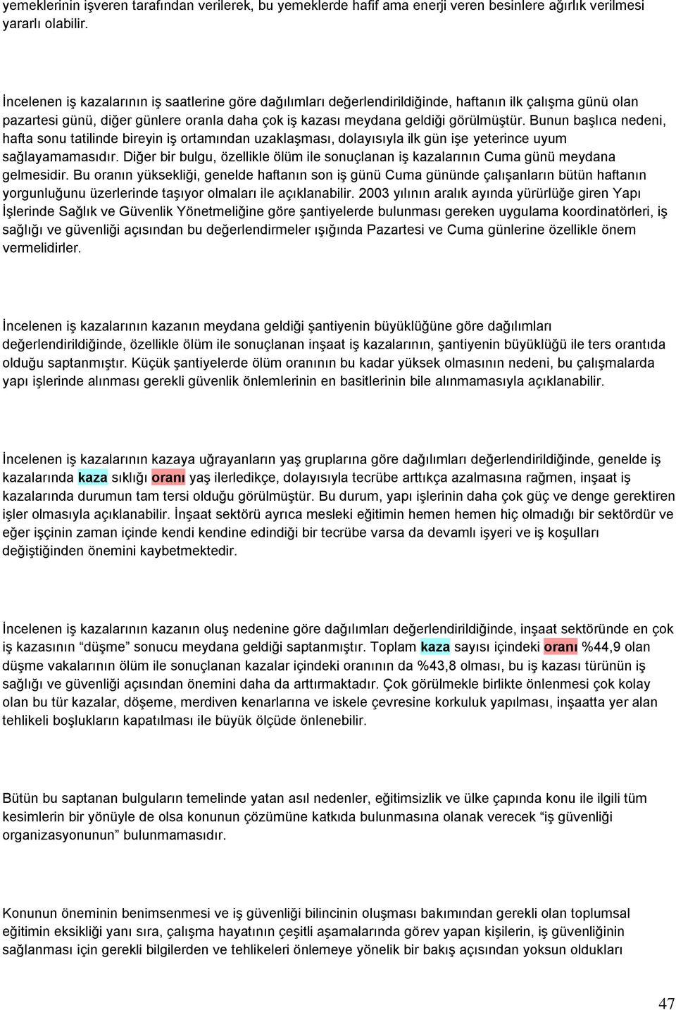 Bunun başlıca nedeni, hafta sonu tatilinde bireyin iş ortamından uzaklaşması, dolayısıyla ilk gün işe yeterince uyum sağlayamamasıdır.