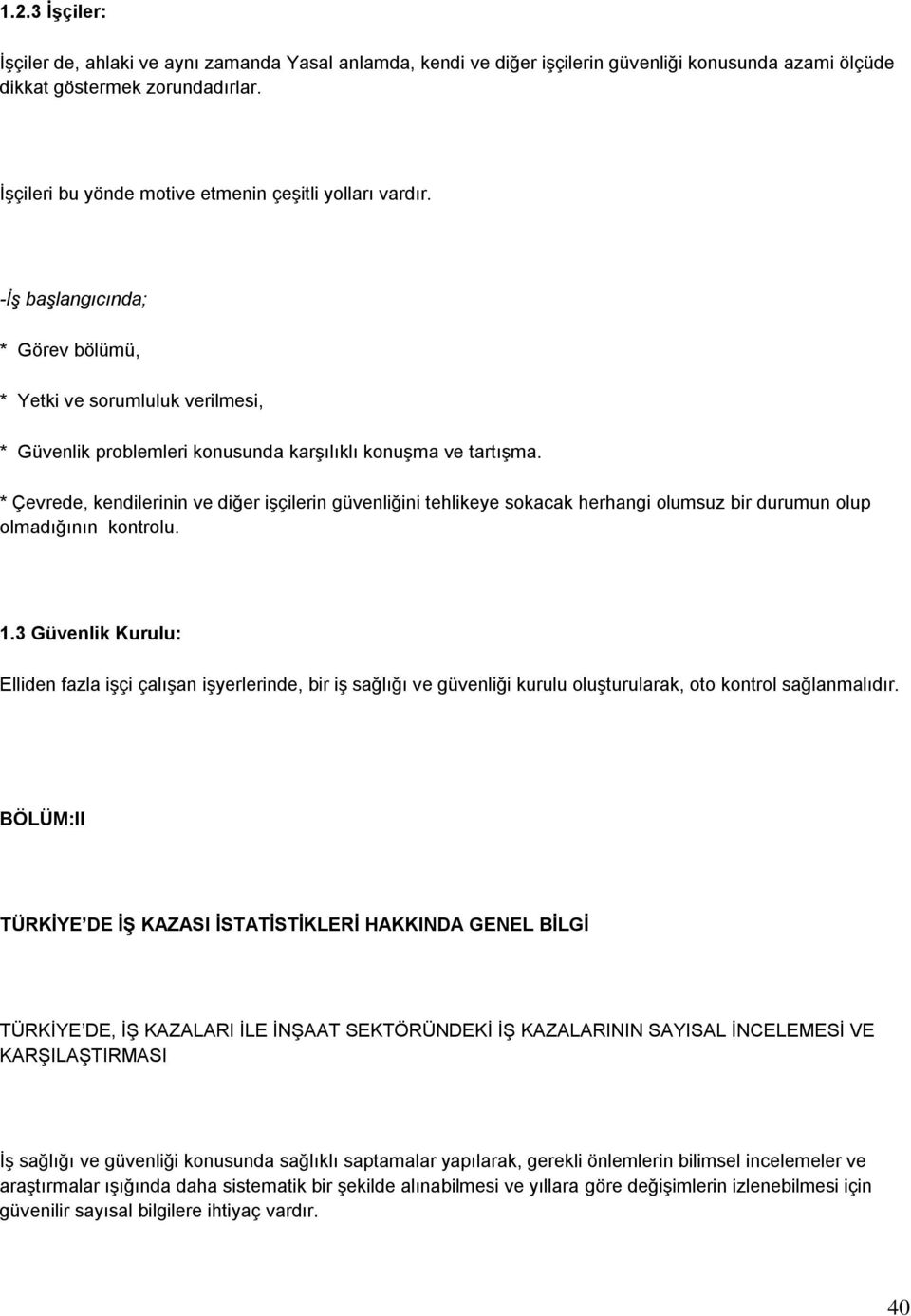 * Çevrede, kendilerinin ve diğer işçilerin güvenliğini tehlikeye sokacak herhangi olumsuz bir durumun olup olmadığının kontrolu. 1.