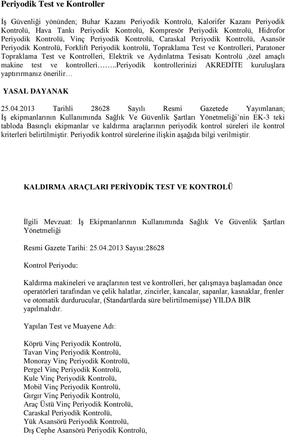 Kontrolleri, Elektrik ve Aydınlatma Tesisatı Kontrolü,özel amaçlı makine test ve kontrolleri..periyodik kontrollerinizi AKREDİTE kuruluşlara yaptırırmanız önerilir YASAL DAYANAK 25.04.