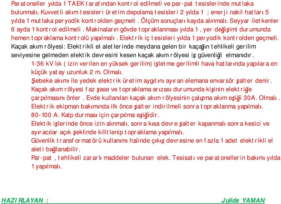 Seyyar iletkenler 6 ayda 1 kontrol edilmeli. Makinaların gövde topraklanması yılda 1, yer değişimi durumunda hemen topraklama kontrolü yapılmalı.