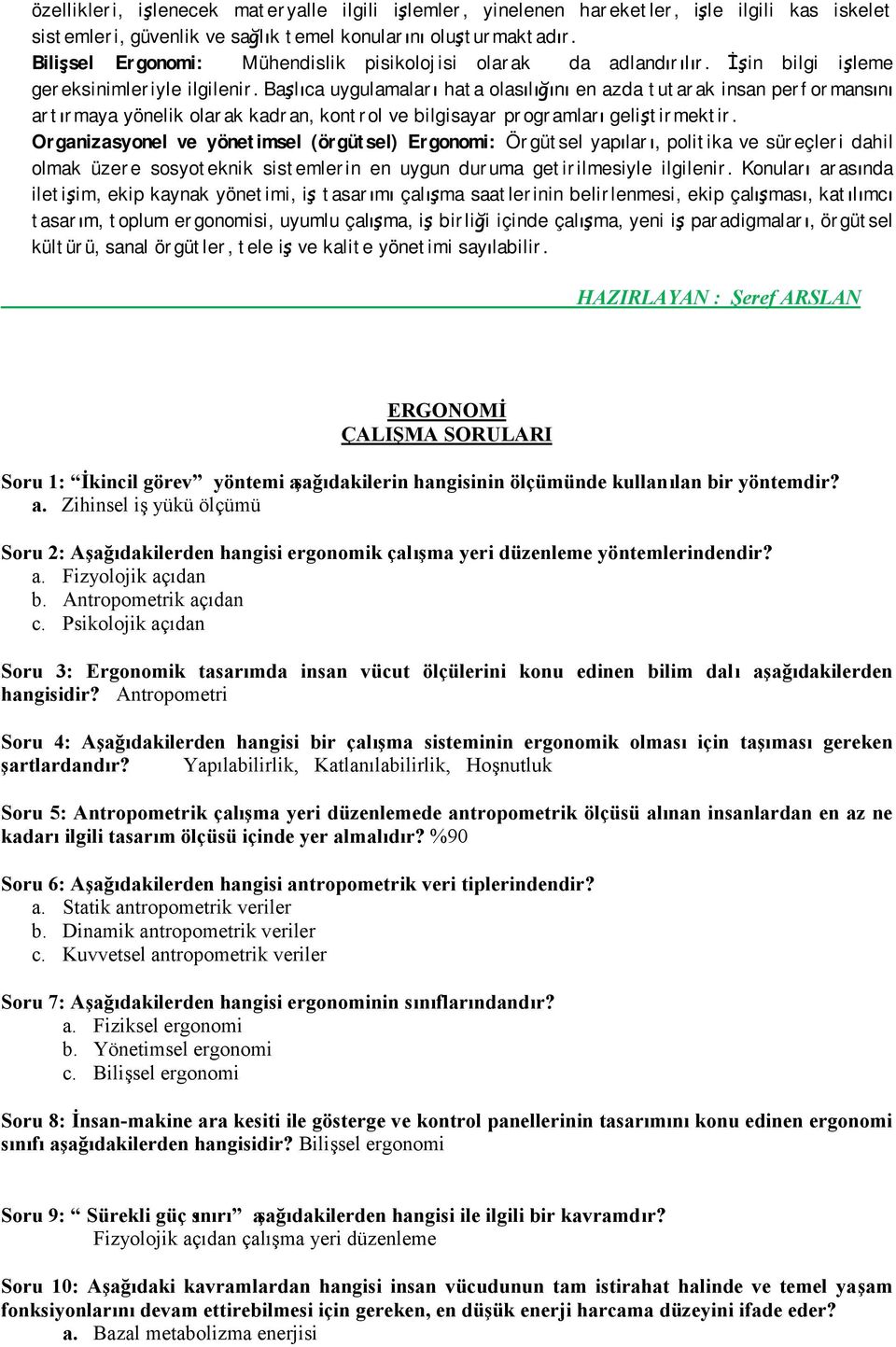 Başlıca uygulamaları hata olasılığını en azda tutarak insan performansını artırmaya yönelik olarak kadran, kontrol ve bilgisayar programları geliştirmektir.