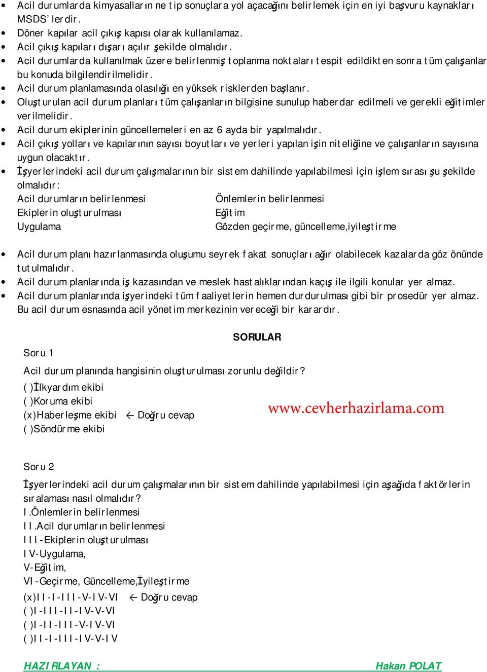 Acil durum planlamasında olasılığı en yüksek risklerden başlanır. Oluşturulan acil durum planları tüm çalışanların bilgisine sunulup haberdar edilmeli ve gerekli eğitimler verilmelidir.