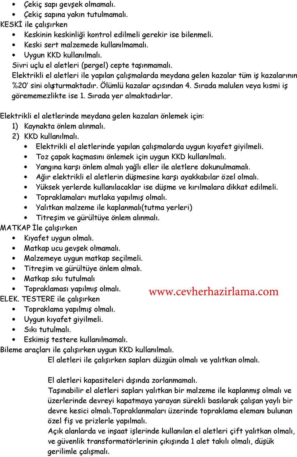 Ölümlü kazalar açısından 4. Sırada malulen veya kısmi iş görememezlikte ise 1. Sırada yer almaktadırlar. Elektrikli el aletlerinde meydana gelen kazaları önlemek için: 1) Kaynakta önlem alınmalı.