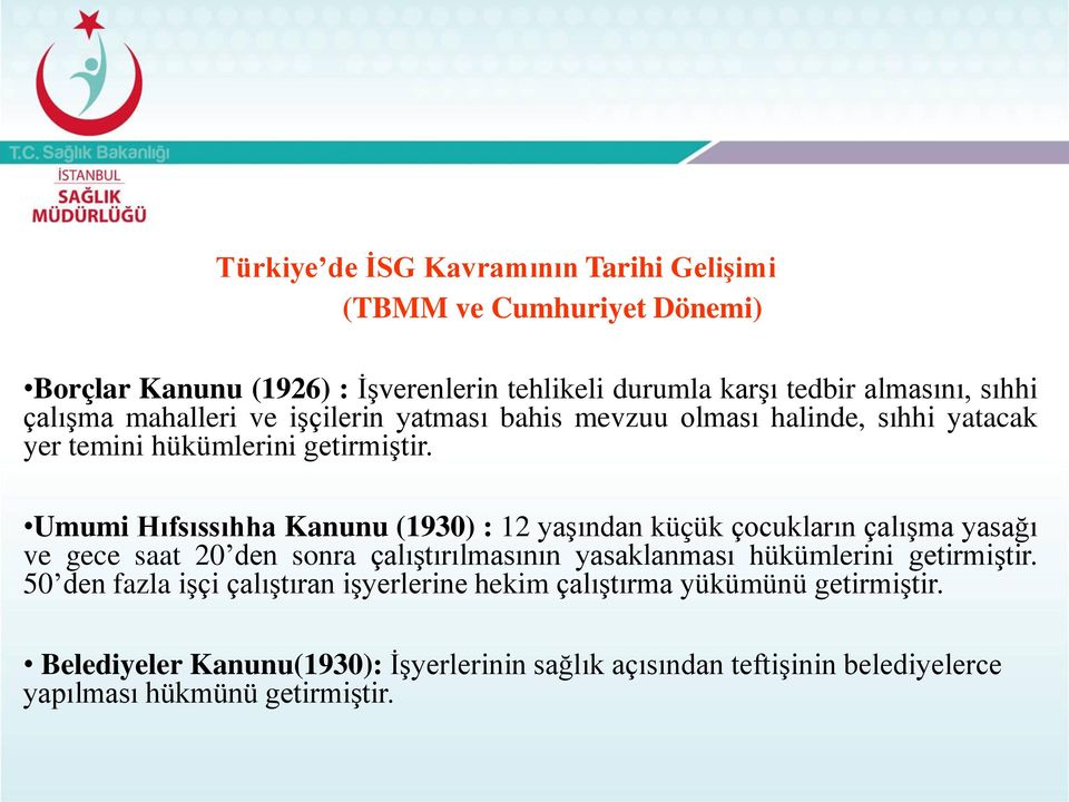 Umumi Hıfsıssıhha Kanunu (1930) : 12 yaşından küçük çocukların çalışma yasağı ve gece saat 20 den sonra çalıştırılmasının yasaklanması hükümlerini