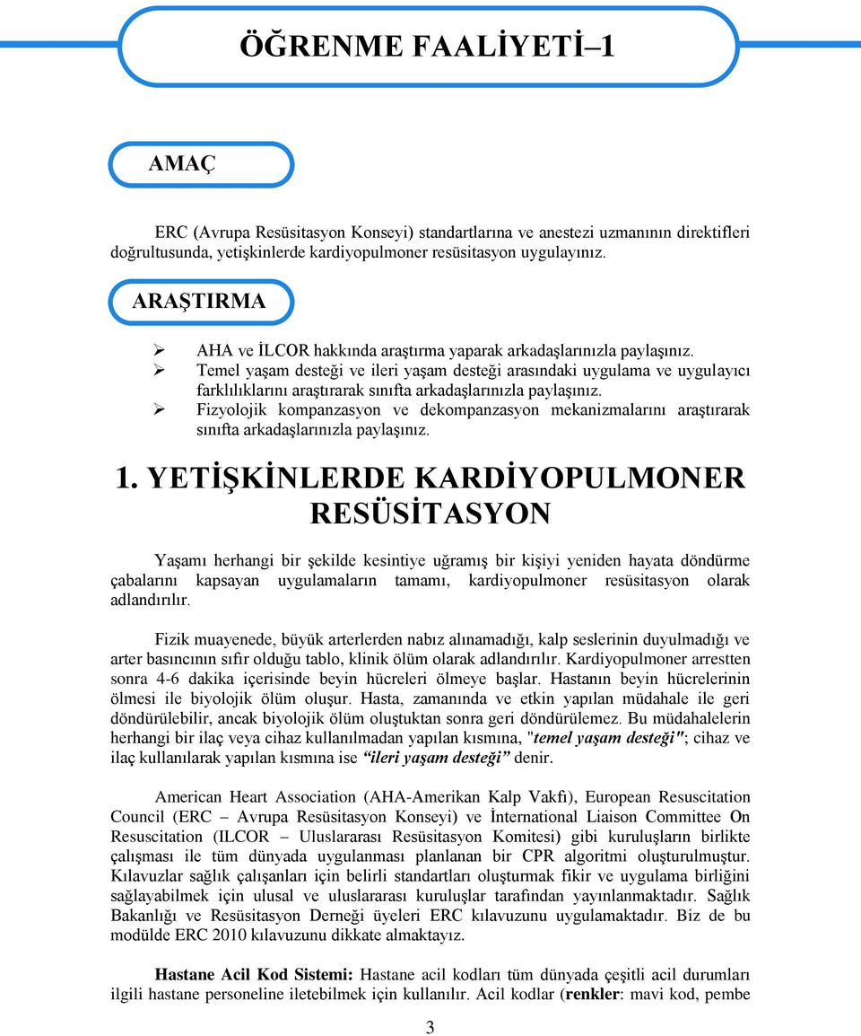 Temel yaşam desteği ve ileri yaşam desteği arasındaki uygulama ve uygulayıcı farklılıklarını araştırarak sınıfta arkadaşlarınızla paylaşınız.