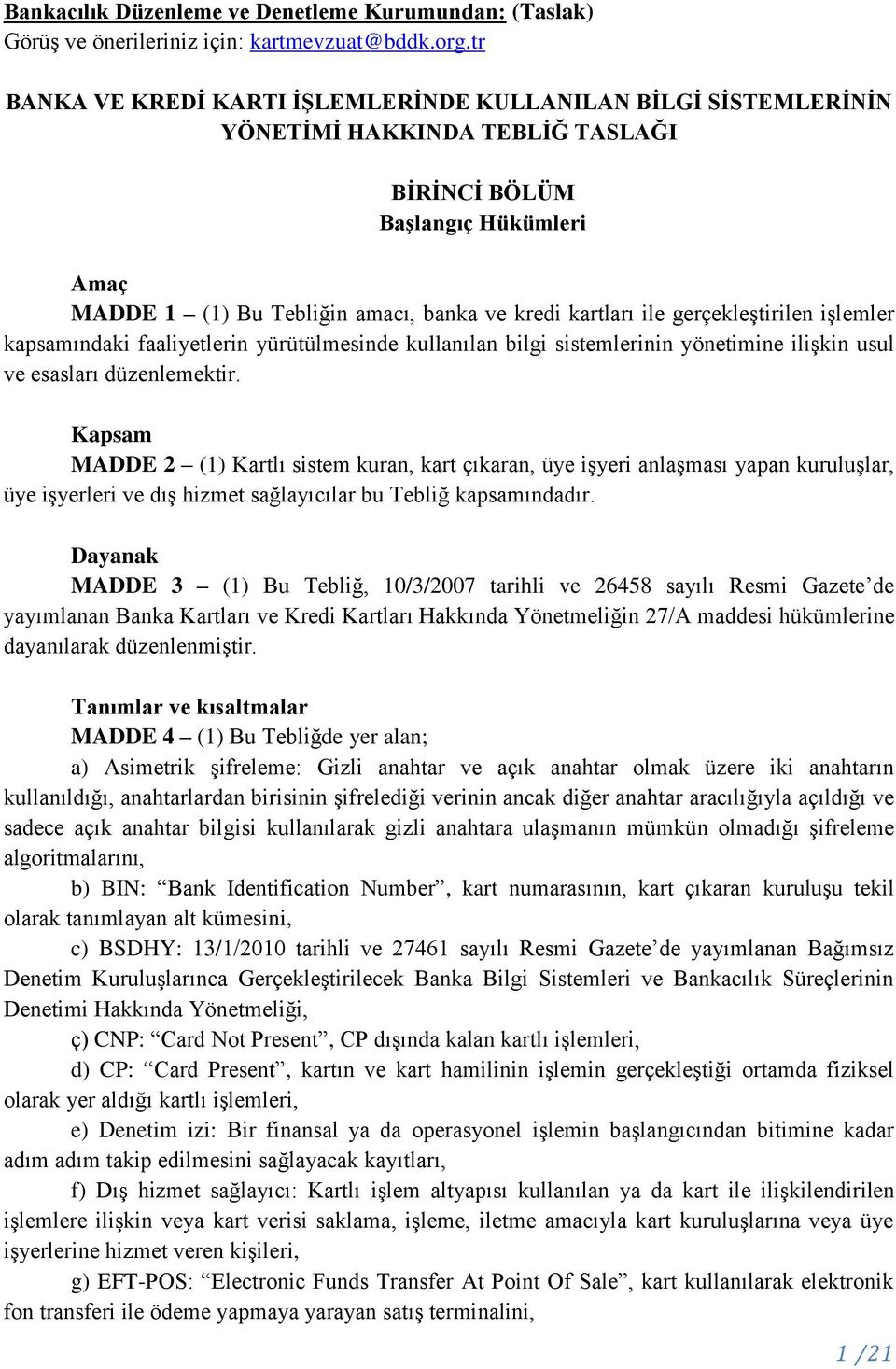 gerçekleştirilen işlemler kapsamındaki faaliyetlerin yürütülmesinde kullanılan bilgi sistemlerinin yönetimine ilişkin usul ve esasları düzenlemektir.