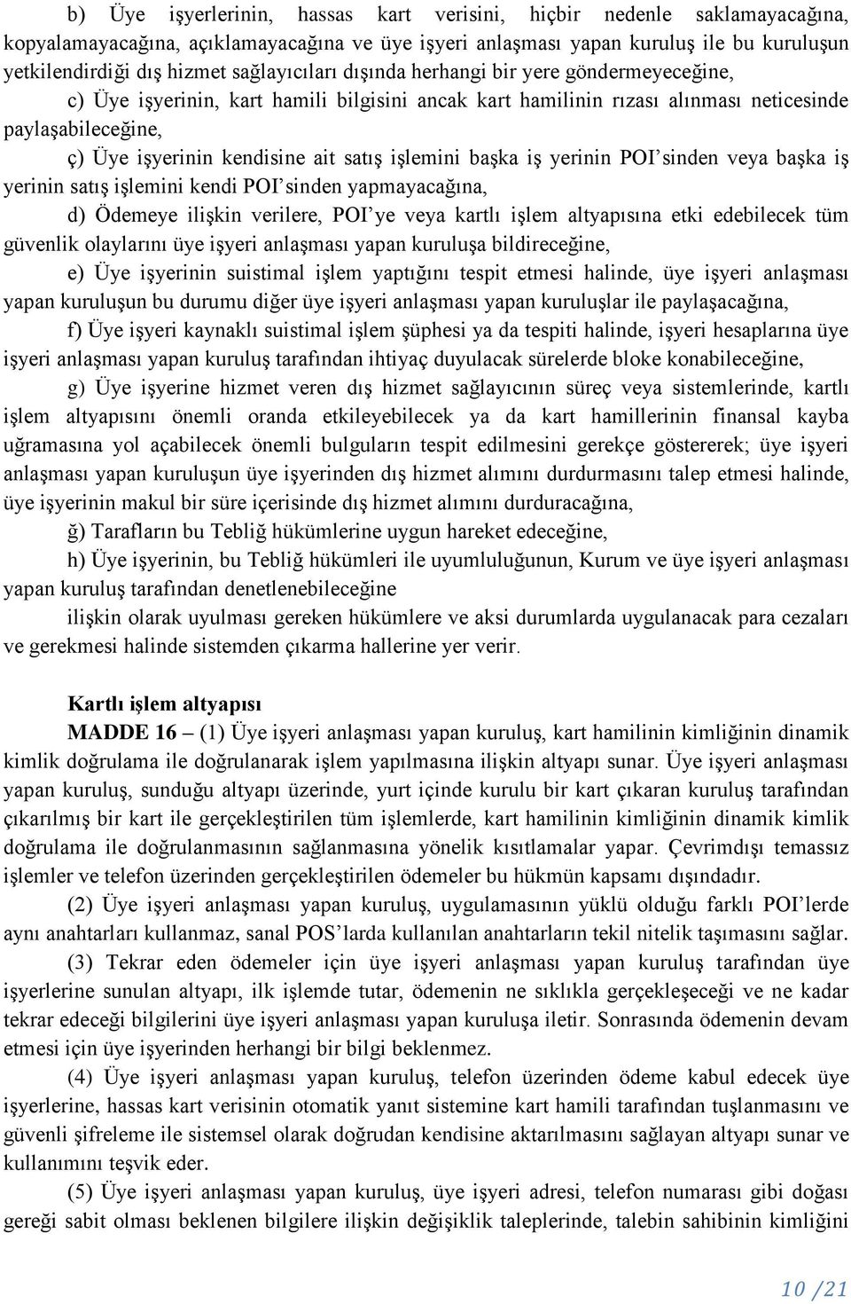 satış işlemini başka iş yerinin POI sinden veya başka iş yerinin satış işlemini kendi POI sinden yapmayacağına, d) Ödemeye ilişkin verilere, POI ye veya kartlı işlem altyapısına etki edebilecek tüm