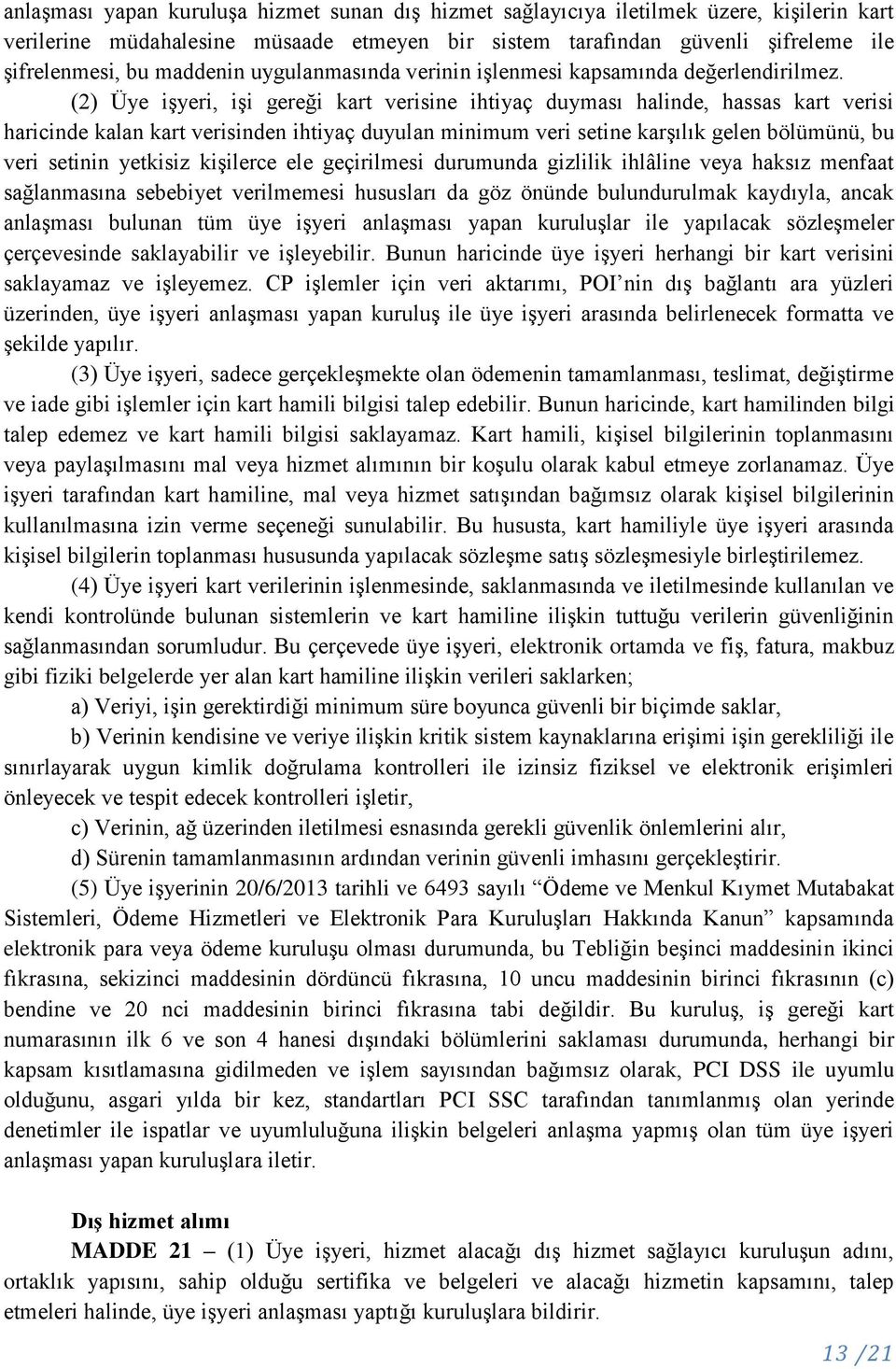 (2) Üye işyeri, işi gereği kart verisine ihtiyaç duyması halinde, hassas kart verisi haricinde kalan kart verisinden ihtiyaç duyulan minimum veri setine karşılık gelen bölümünü, bu veri setinin