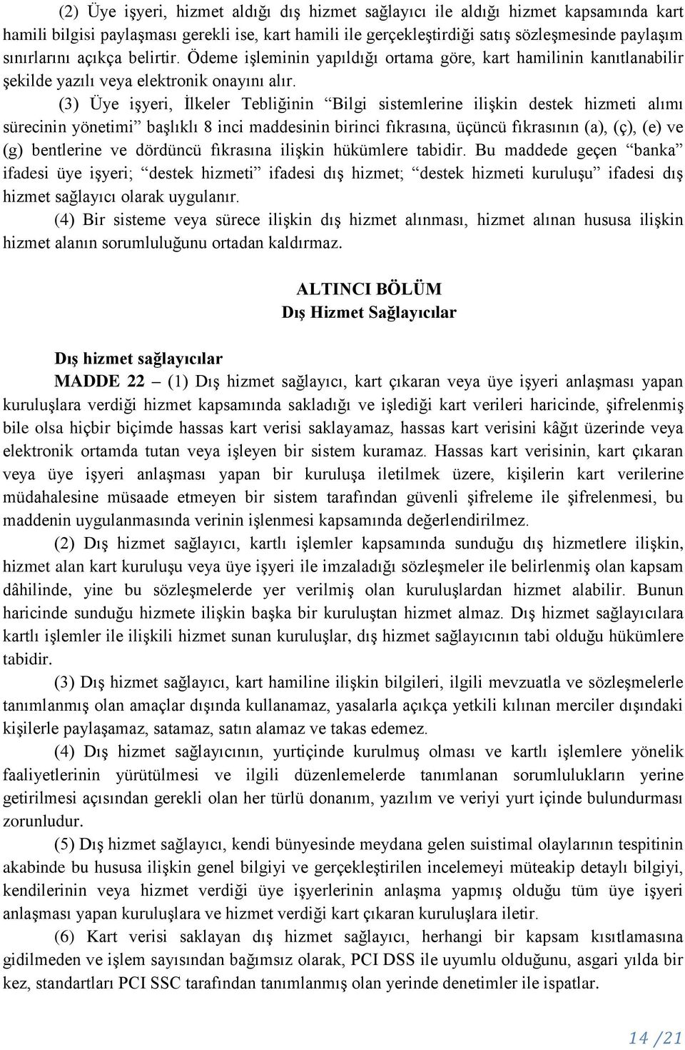 (3) Üye işyeri, İlkeler Tebliğinin Bilgi sistemlerine ilişkin destek hizmeti alımı sürecinin yönetimi başlıklı 8 inci maddesinin birinci fıkrasına, üçüncü fıkrasının (a), (ç), (e) ve (g) bentlerine