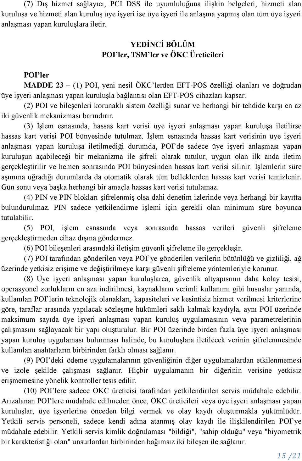 YEDİNCİ BÖLÜM POI ler, TSM ler ve ÖKC Üreticileri POI ler MADDE 23 (1) POI, yeni nesil ÖKC lerden EFT-POS özelliği olanları ve doğrudan üye işyeri anlaşması yapan kuruluşla bağlantısı olan EFT-POS