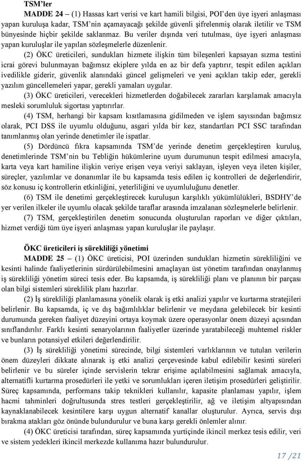 (2) ÖKC üreticileri, sundukları hizmete ilişkin tüm bileşenleri kapsayan sızma testini icrai görevi bulunmayan bağımsız ekiplere yılda en az bir defa yaptırır, tespit edilen açıkları ivedilikle