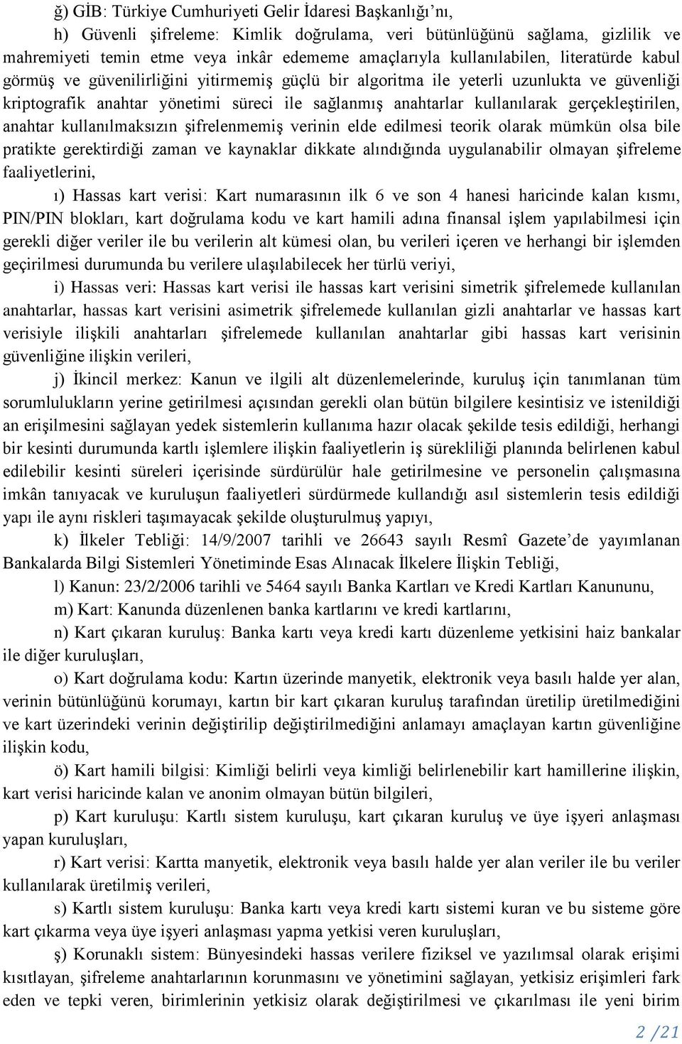 kullanılarak gerçekleştirilen, anahtar kullanılmaksızın şifrelenmemiş verinin elde edilmesi teorik olarak mümkün olsa bile pratikte gerektirdiği zaman ve kaynaklar dikkate alındığında uygulanabilir