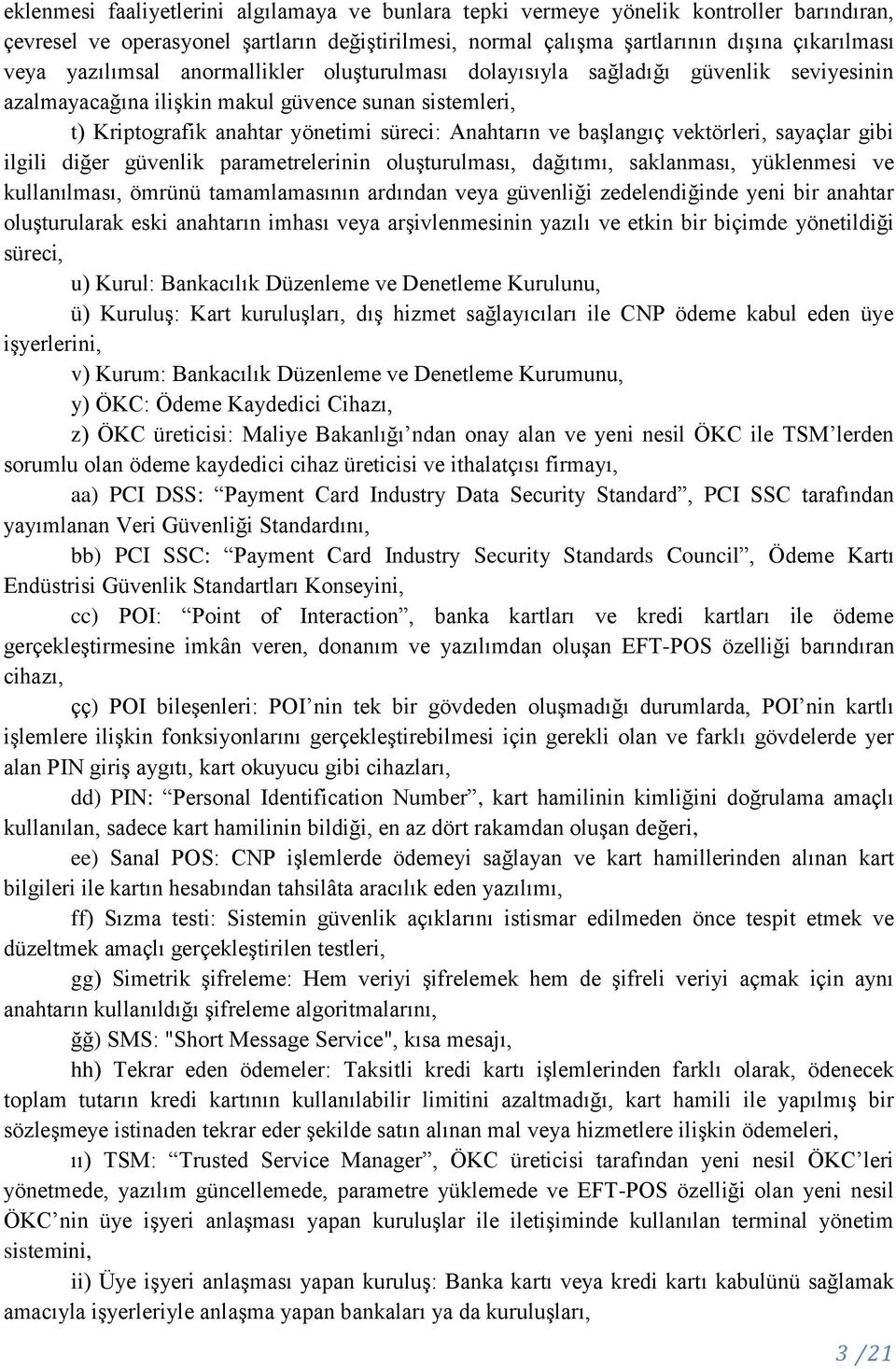 başlangıç vektörleri, sayaçlar gibi ilgili diğer güvenlik parametrelerinin oluşturulması, dağıtımı, saklanması, yüklenmesi ve kullanılması, ömrünü tamamlamasının ardından veya güvenliği