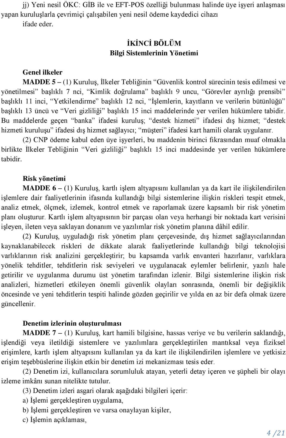 uncu, Görevler ayrılığı prensibi başlıklı 11 inci, Yetkilendirme başlıklı 12 nci, İşlemlerin, kayıtların ve verilerin bütünlüğü başlıklı 13 üncü ve Veri gizliliği başlıklı 15 inci maddelerinde yer