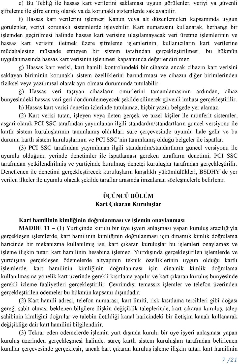 Kart numarasını kullanarak, herhangi bir işlemden geçirilmesi halinde hassas kart verisine ulaşılamayacak veri üretme işlemlerinin ve hassas kart verisini iletmek üzere şifreleme işlemlerinin,