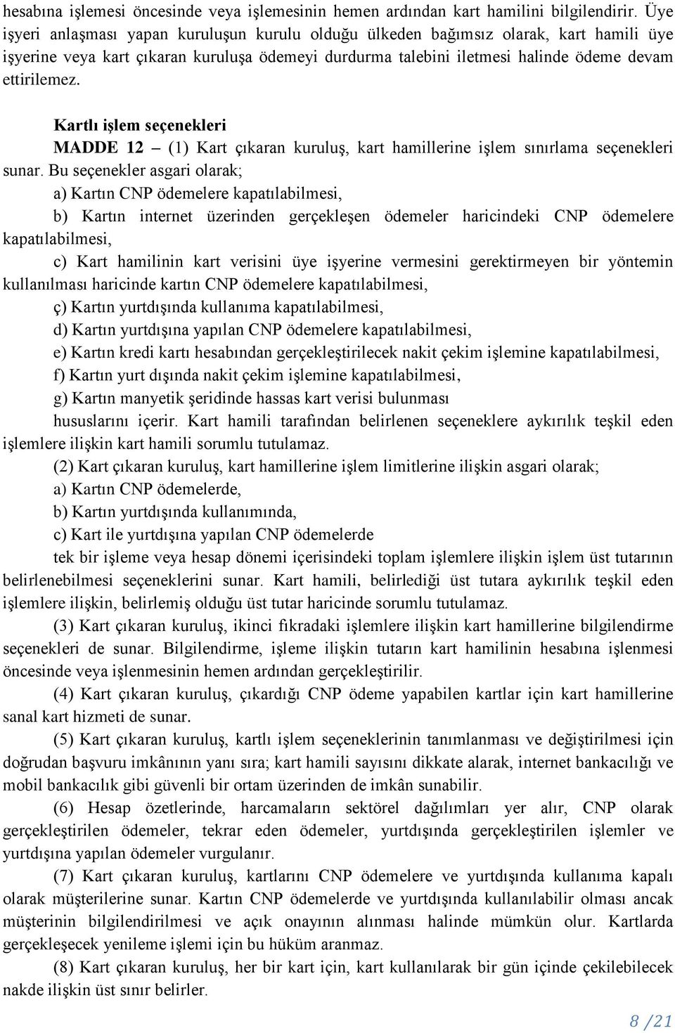 Kartlı işlem seçenekleri MADDE 12 (1) Kart çıkaran kuruluş, kart hamillerine işlem sınırlama seçenekleri sunar.