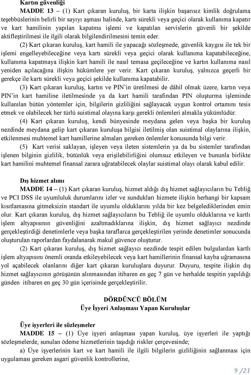 (2) Kart çıkaran kuruluş, kart hamili ile yapacağı sözleşmede, güvenlik kaygısı ile tek bir işlemi engelleyebileceğine veya kartı sürekli veya geçici olarak kullanıma kapatabileceğine, kullanıma