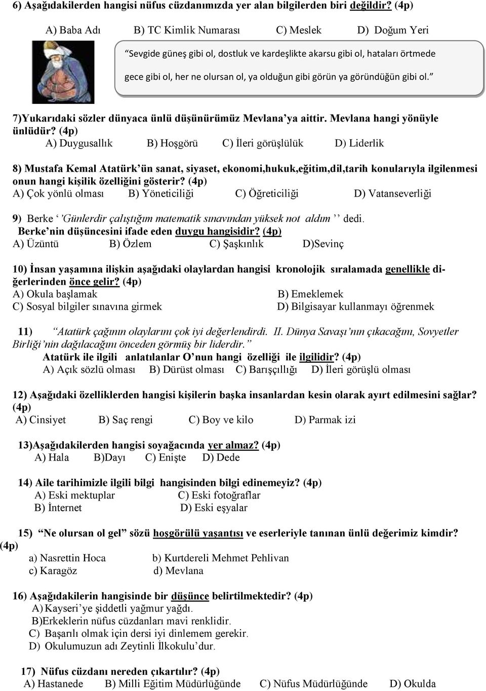 göründüğün gibi ol. 7)Yukarıdaki sözler dünyaca ünlü düşünürümüz Mevlana ya aittir. Mevlana hangi yönüyle ünlüdür?