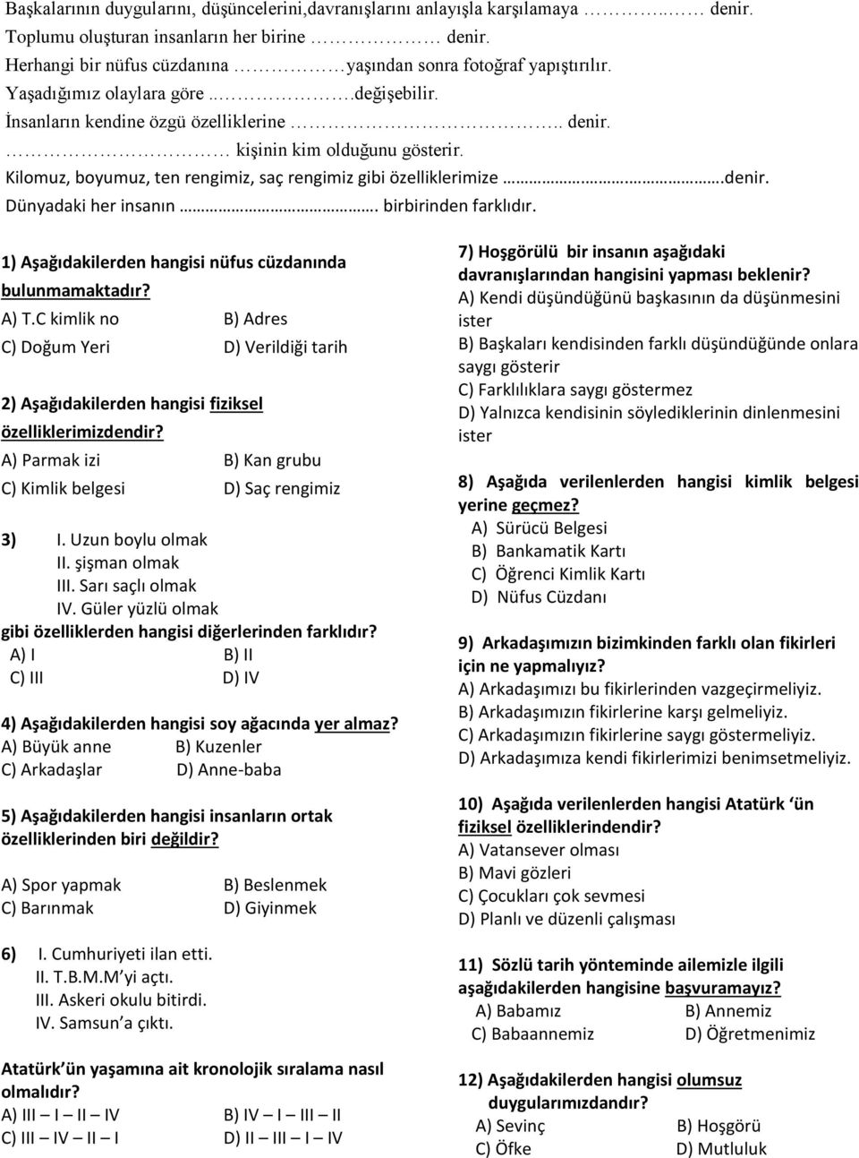 birbirinden farklıdır. 1) Aşağıdakilerden hangisi nüfus cüzdanında bulunmamaktadır? A) T.C kimlik no B) Adres C) Doğum Yeri D) Verildiği tarih 2) Aşağıdakilerden hangisi fiziksel özelliklerimizdendir?