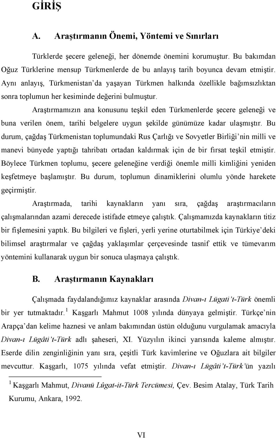 Araştırmamızın ana konusunu teşkil eden Türkmenlerde şecere geleneği ve buna verilen önem, tarihi belgelere uygun şekilde günümüze kadar ulaşmıştır.