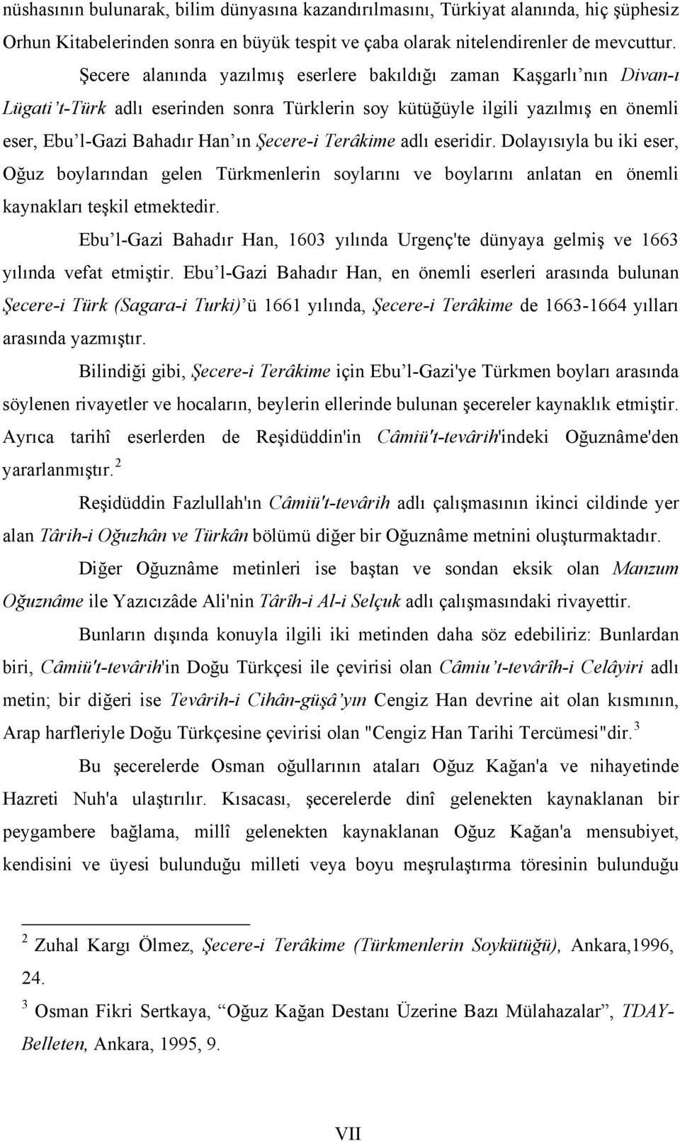 Terâkime adlı eseridir. Dolayısıyla bu iki eser, Oğuz boylarından gelen Türkmenlerin soylarını ve boylarını anlatan en önemli kaynakları teşkil etmektedir.