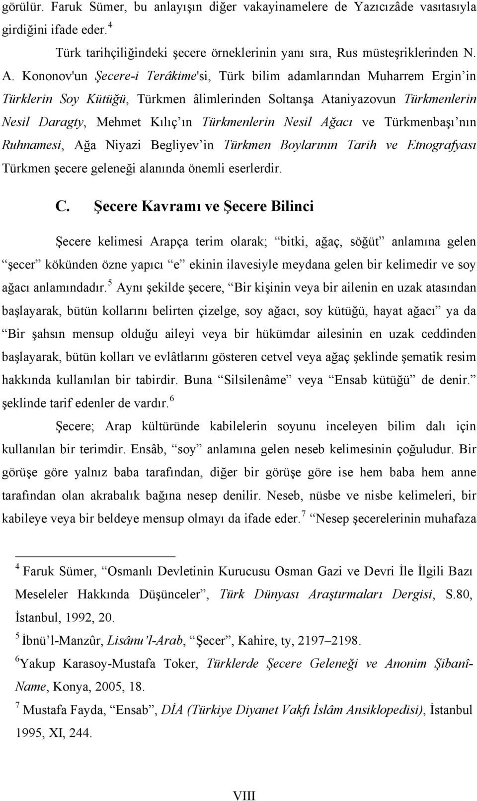 Nesil Ağacı ve Türkmenbaşı nın Ruhnamesi, Ağa Niyazi Begliyev in Türkmen Boylarının Tarih ve Etnografyası Türkmen şecere geleneği alanında önemli eserlerdir. C.