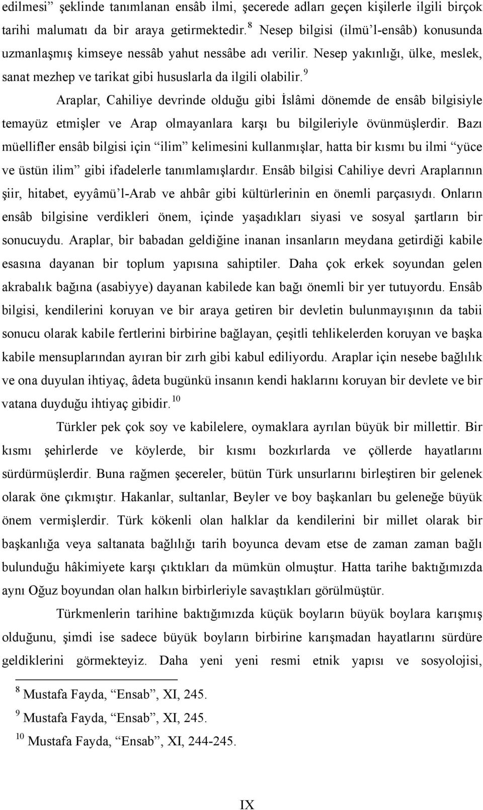 9 Araplar, Cahiliye devrinde olduğu gibi İslâmi dönemde de ensâb bilgisiyle temayüz etmişler ve Arap olmayanlara karşı bu bilgileriyle övünmüşlerdir.