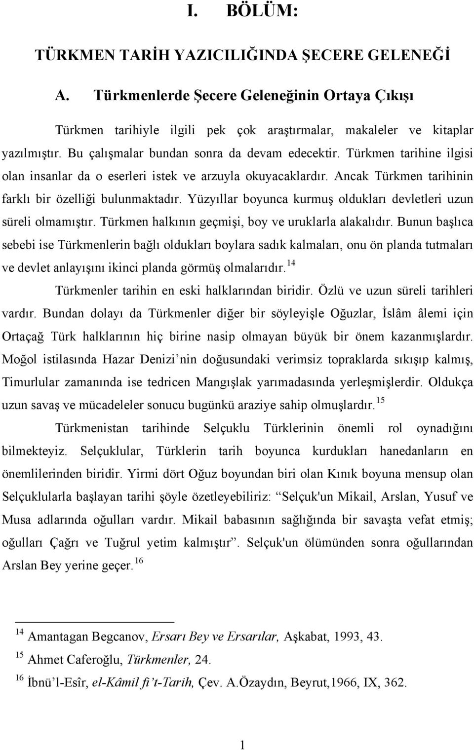 Yüzyıllar boyunca kurmuş oldukları devletleri uzun süreli olmamıştır. Türkmen halkının geçmişi, boy ve uruklarla alakalıdır.