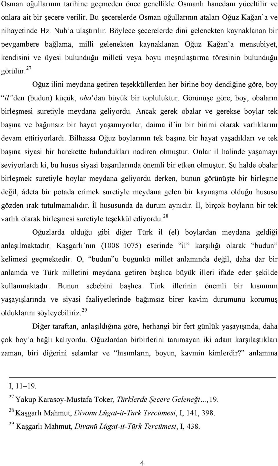 Bu şecerelerde Osman oğullarının ataları Oğuz Kağan a ve nihayetinde Hz. Nuh a ulaştırılır.