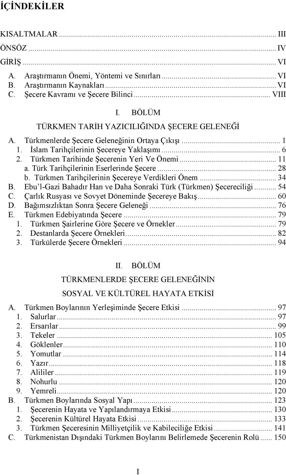 .. 11 a. Türk Tarihçilerinin Eserlerinde Şecere... 28 b. Türkmen Tarihçilerinin Şecereye Verdikleri Önem... 34 B. Ebu l-gazi Bahadır Han ve Daha Sonraki Türk (Türkmen) Şecereciliği... 54 C.