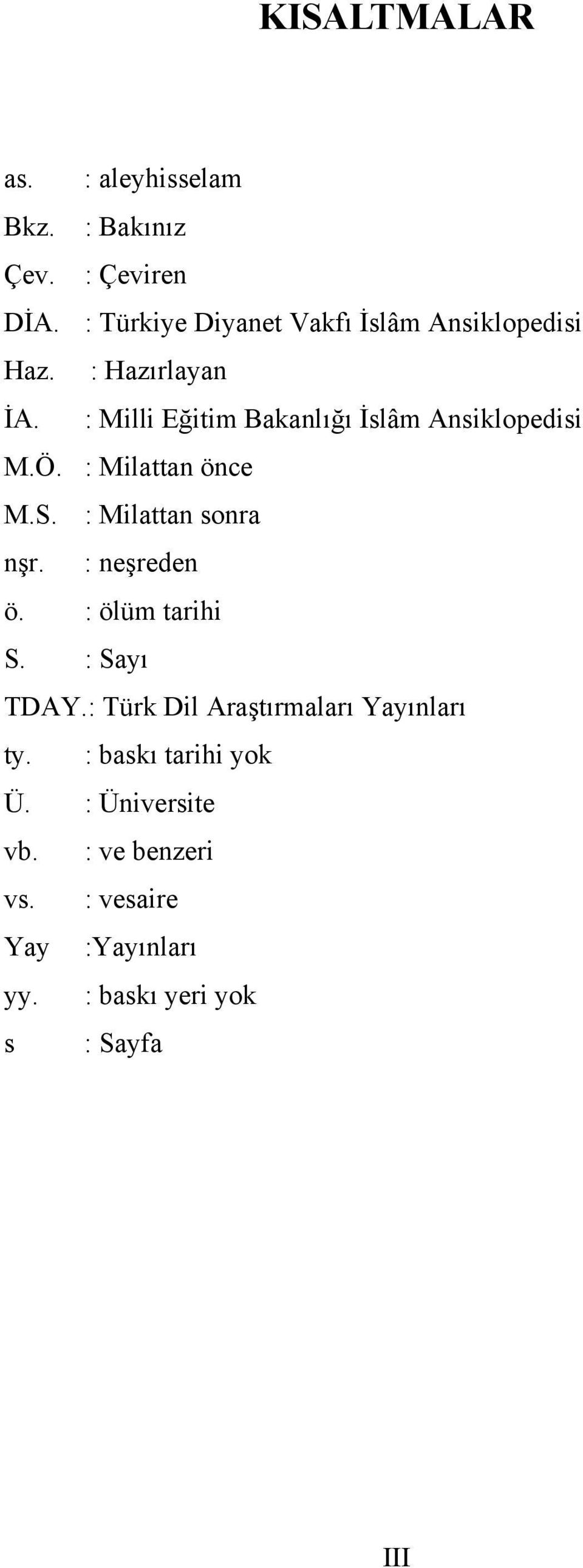 : Milli Eğitim Bakanlığı İslâm Ansiklopedisi M.Ö. : Milattan önce M.S. : Milattan sonra nşr. : neşreden ö.