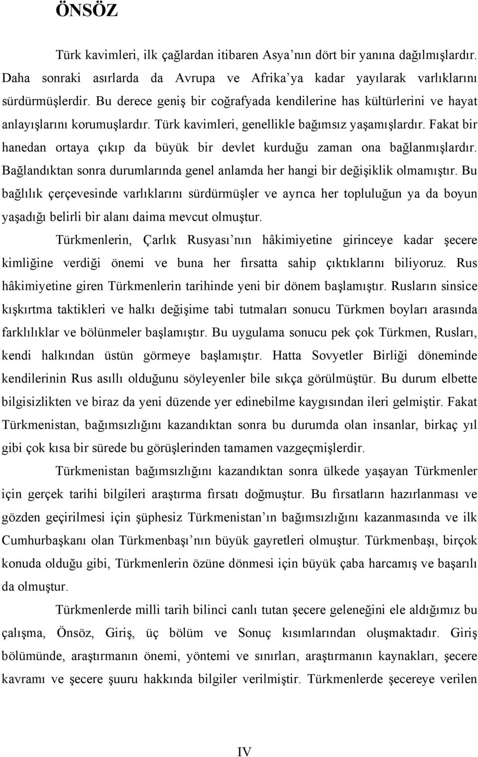 Fakat bir hanedan ortaya çıkıp da büyük bir devlet kurduğu zaman ona bağlanmışlardır. Bağlandıktan sonra durumlarında genel anlamda her hangi bir değişiklik olmamıştır.