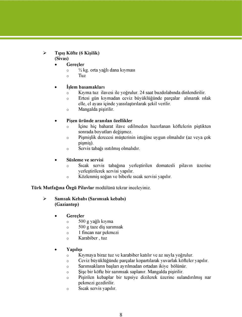 Pişen üründe aranılan özellikler İçine hiç baharat ilave edilmeden hazırlanan köftelerin piştikten snrada byutları değişmez. Pişmişlik derecesi müşterinin isteğine uygun lmalıdır (az veya çk pişmiş).