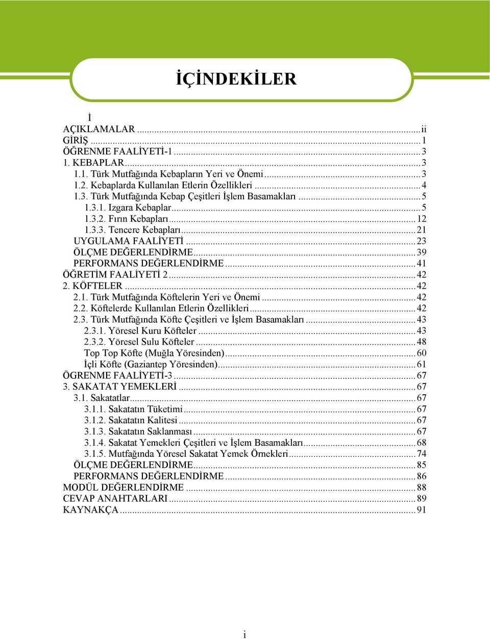 KÖFTELER...42 2.1. Türk Mutfağında Köftelerin Yeri ve Önemi...42 2.2. Köftelerde Kullanılan Etlerin Özellikleri...42 2.3. Türk Mutfağında Köfte Çeşitleri ve İşlem Basamakları...43 2.3.1. Yöresel Kuru Köfteler.