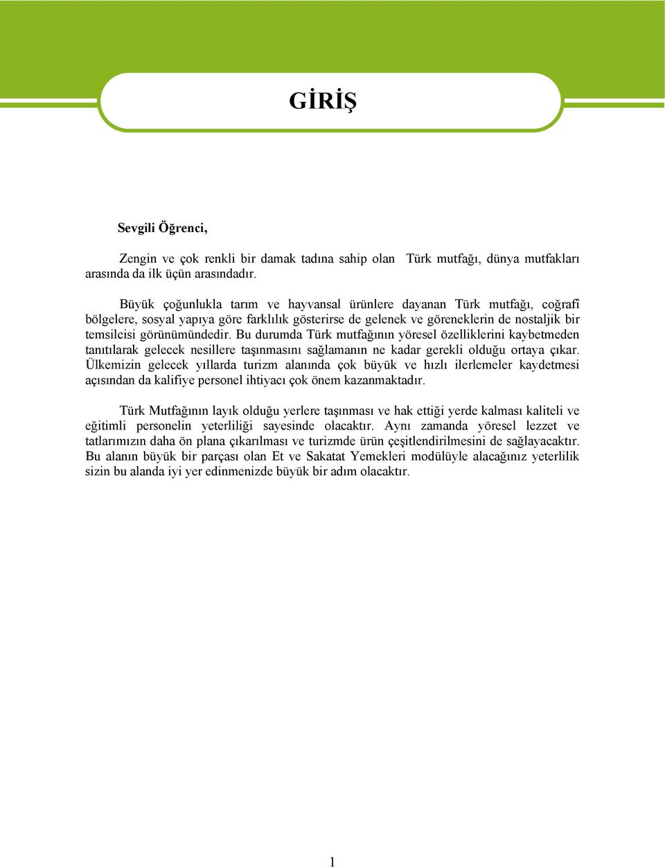 Bu durumda Türk mutfağının yöresel özelliklerini kaybetmeden tanıtılarak gelecek nesillere taşınmasını sağlamanın ne kadar gerekli lduğu rtaya çıkar.