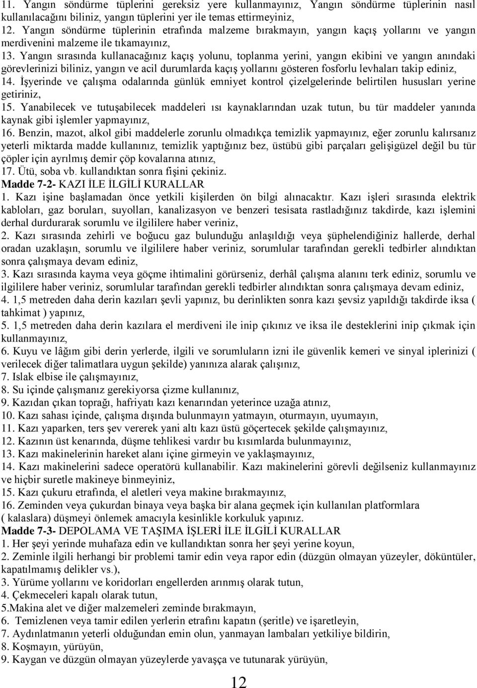 Yangın sırasında kullanacağınız kaçış yolunu, toplanma yerini, yangın ekibini ve yangın anındaki görevlerinizi biliniz, yangın ve acil durumlarda kaçış yollarını gösteren fosforlu levhaları takip