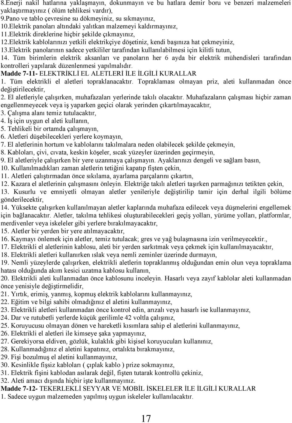 Elektrik kablolarınızı yetkili elektrikçiye döşetiniz, kendi başınıza hat çekmeyiniz, 13.Elektrik panolarının sadece yetkililer tarafından kullanılabilmesi için kilitli tutun, 14.