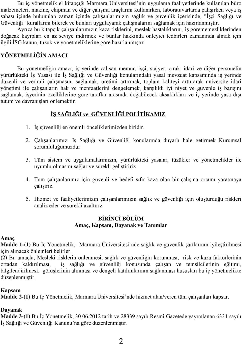 Ayrıca bu kitapçık çalışanlarımızın kaza risklerini, meslek hastalıklarını, iş görememezliklerinden doğacak kayıpları en az seviye indirmek ve bunlar hakkında önleyici tedbirleri zamanında almak için